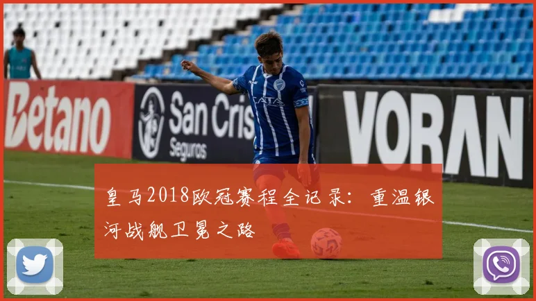 皇马2018欧冠赛程全记录：重温银河战舰卫冕之路